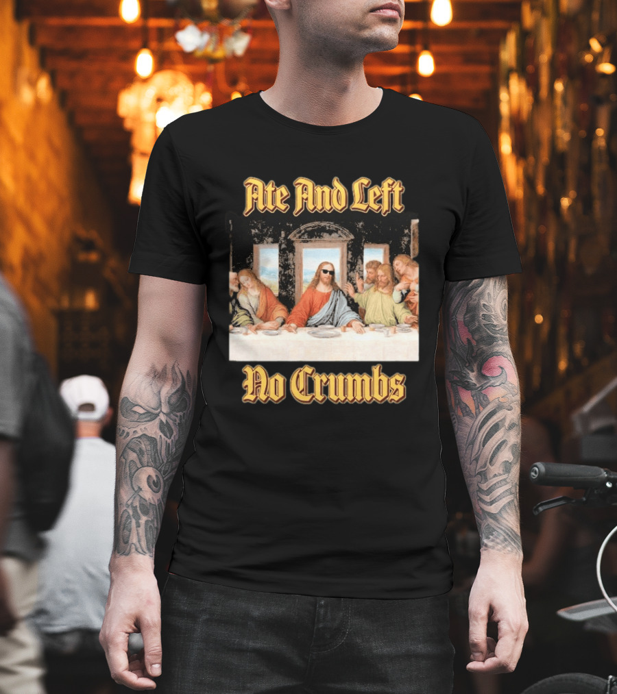 Jesus Ate And Left No Crumbs The Last Supper T-Shirt