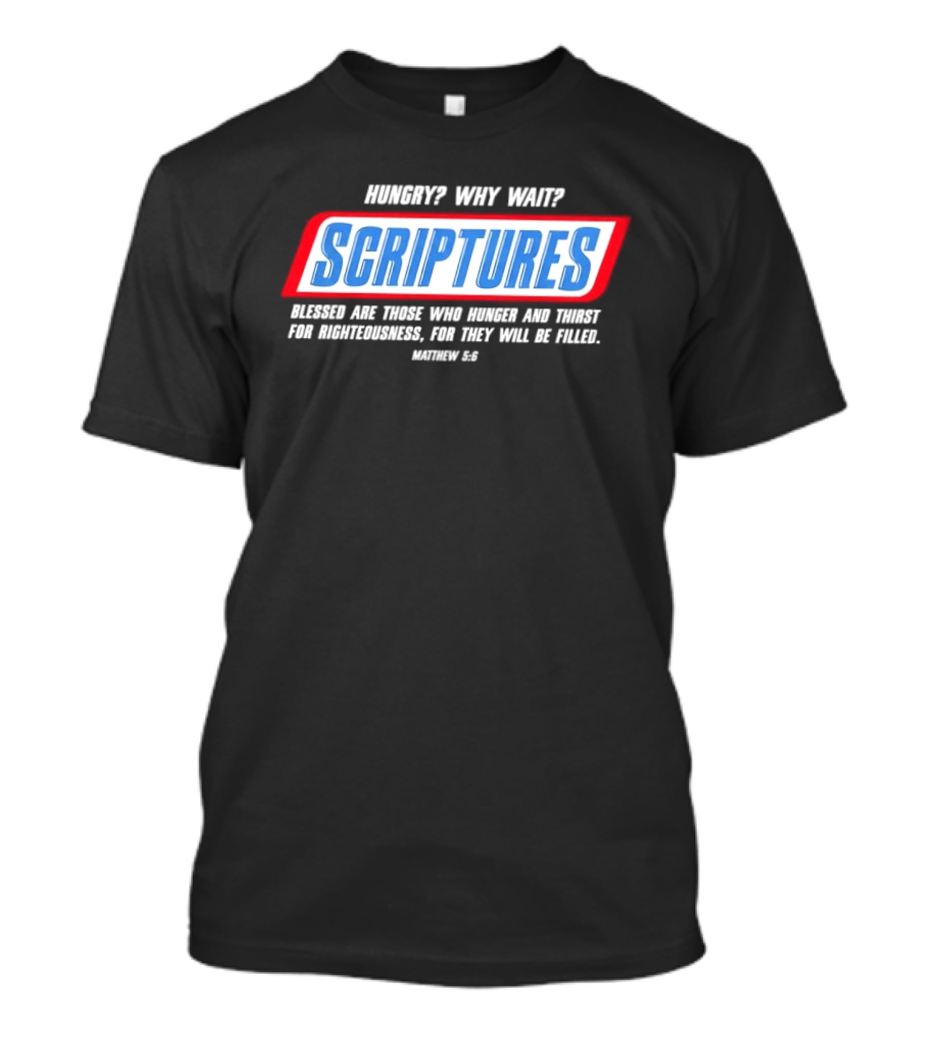 Hungry Why Wait Scriptures Blessed Are Those Who Hunger And Thirst For Righteousness Matthew 5:6 T-Shirt