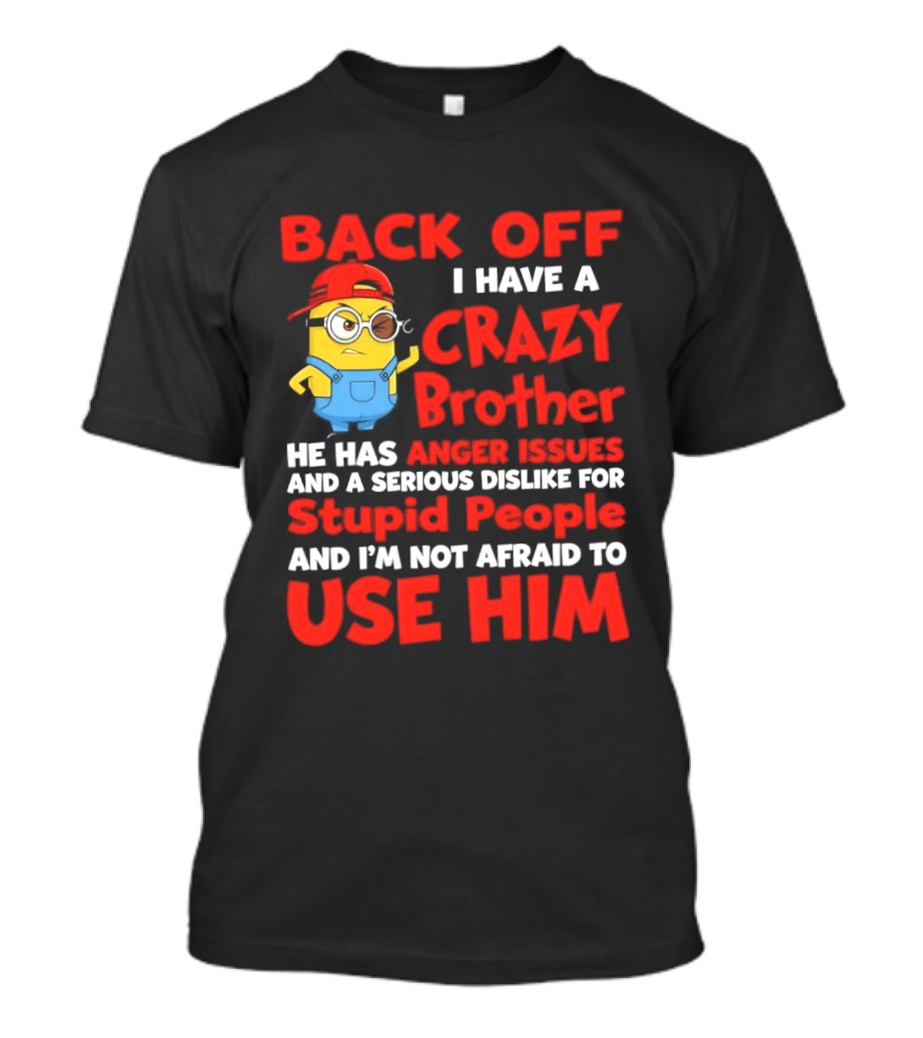 Back Off I Have A Crazy Brother He Has Anger Issues Serious Dislike For Stupid People And I'm Not Afraid To Use Him T-Shirt