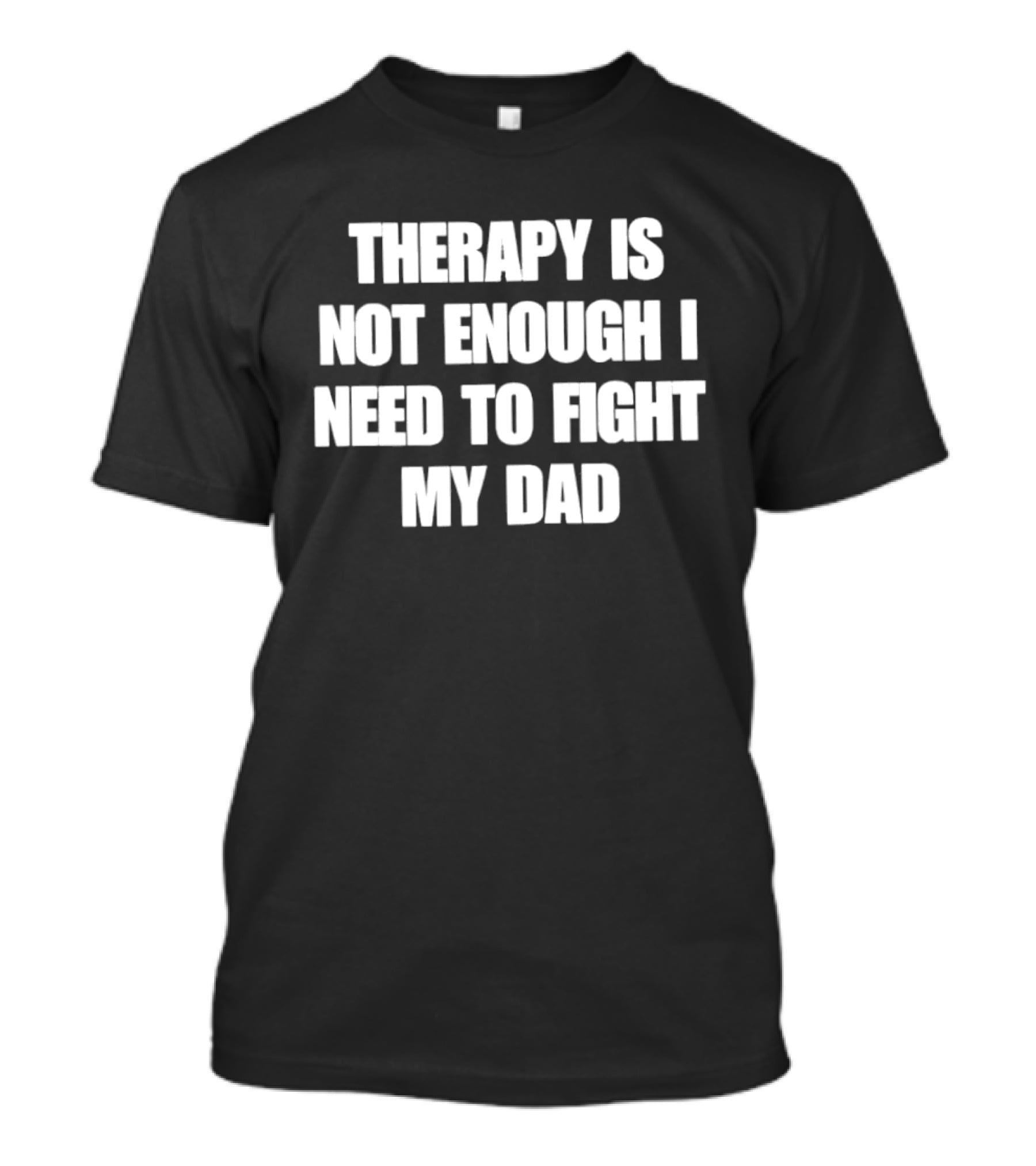 Therapy Is Not Enough I Need To Fight My Dad T-Shirt