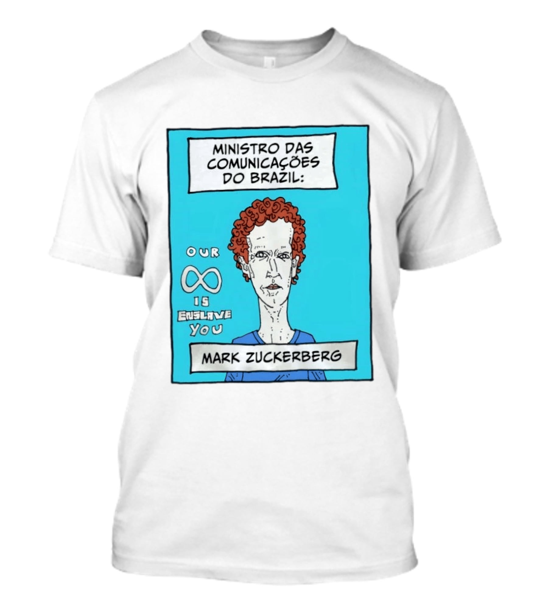 Ministro Das Comunicações Do Brazil Mark Zuckerberg Our Infinity Is Enslave You T-Shirt