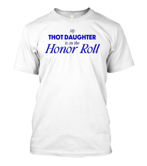 My Thot Daughter Is On The Honor Roll T-Shirt