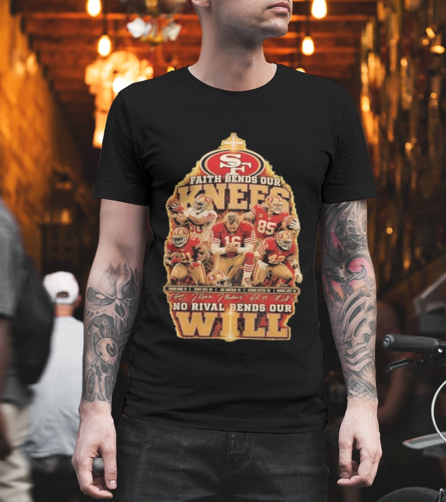 San Francisco 49ers Faith Bends Our Knees No Rival Bends Our Will Joe Montana Jerry Rice George Kittle Ronnie Lott T-Shirt
