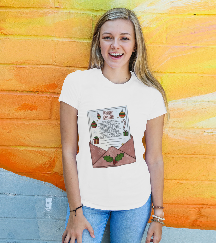 Dear Santa Remember How I Asked For A Dad That Was Alive T-Shirt