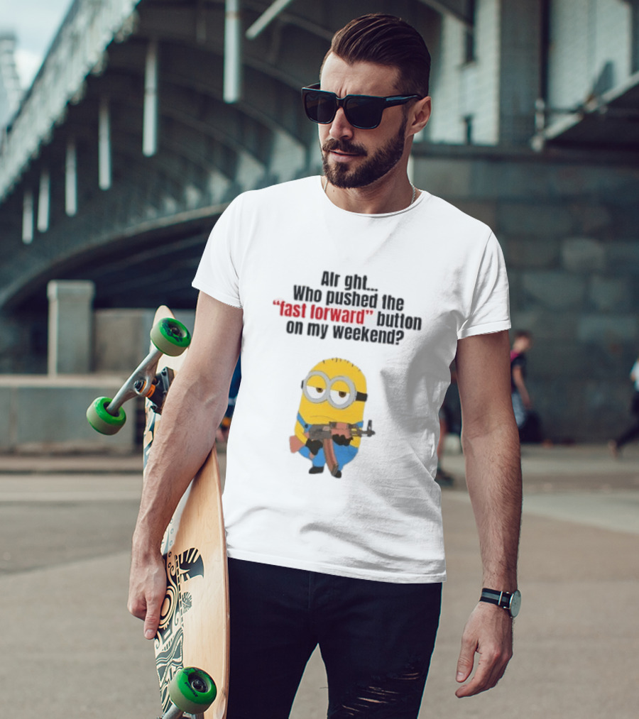Goonmanpercy Who Pushed The Fast Forward Button On My Weekend Minion T-Shirt