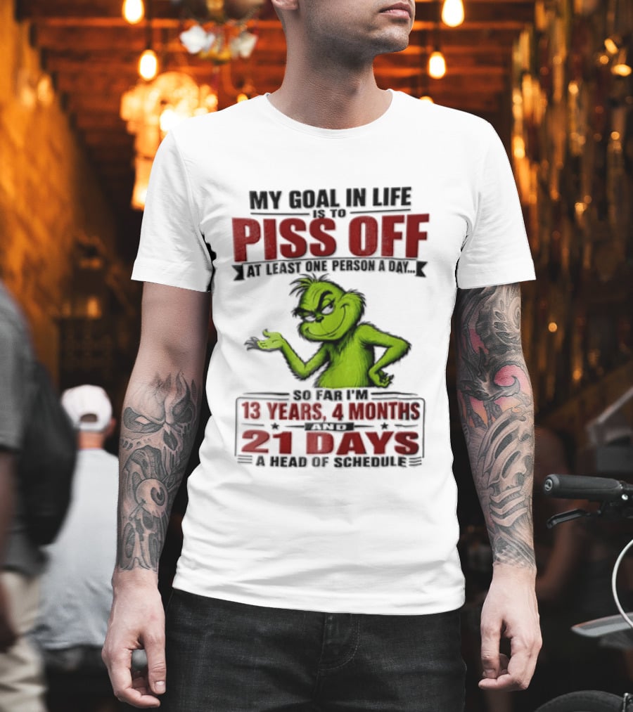 My Goal In Life Is To Piss Off At Least One Person A Day Grinch 13 Years 4 Months 21 Days T-Shirt