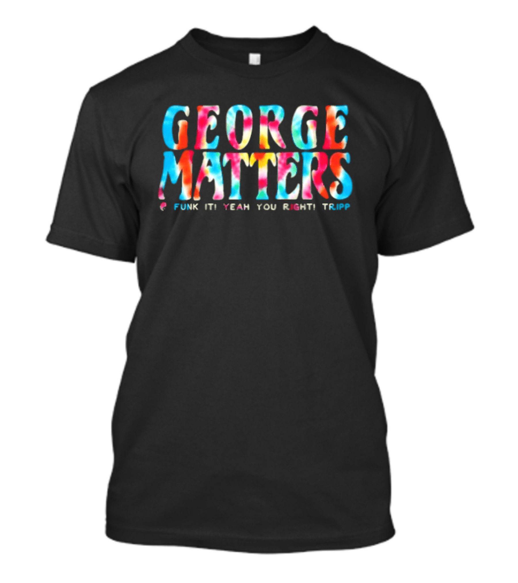 George Matters Funk It Yeah You Right Tripp Tie Dye T-Shirt