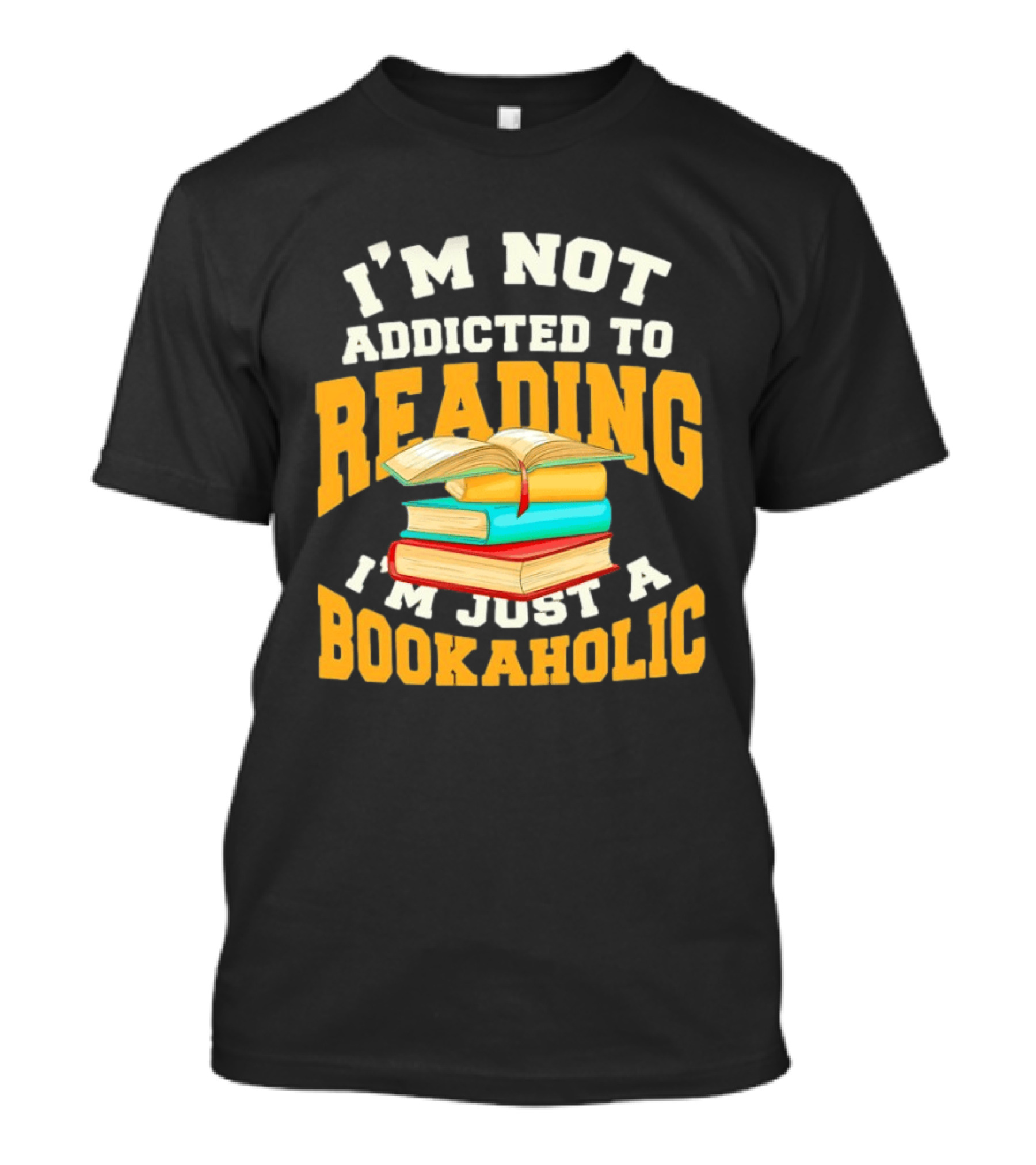 I'm Not Addicted To Reading I'm Just A Bookaholic Stack Of Colorful Books T-Shirt