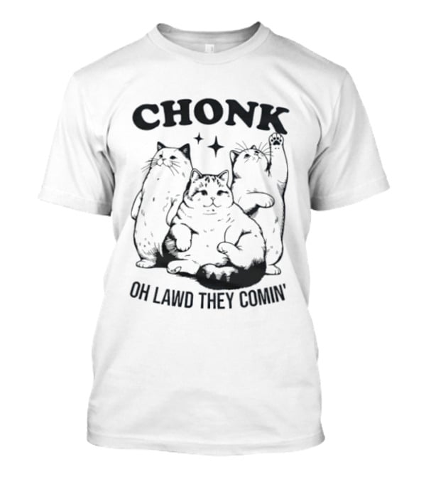 Chonk Cats Oh Lawd They Comin Funny Feline T-Shirt