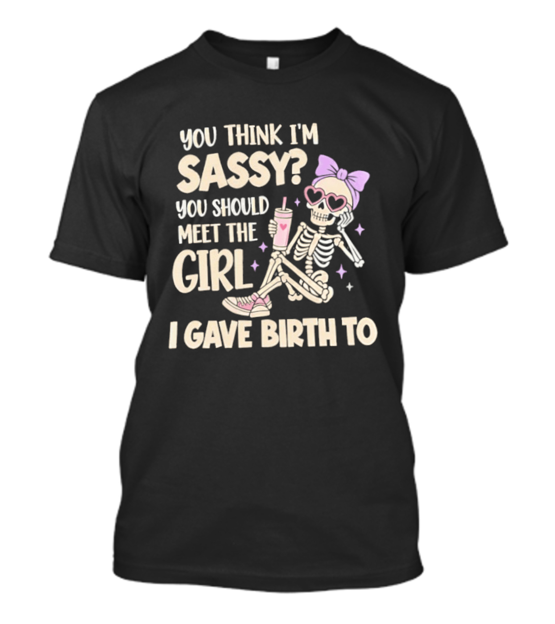 You Think I'm Sassy You Should Meet The Girl I Gave Birth To Skeleton In Pink Accessories T-Shirt