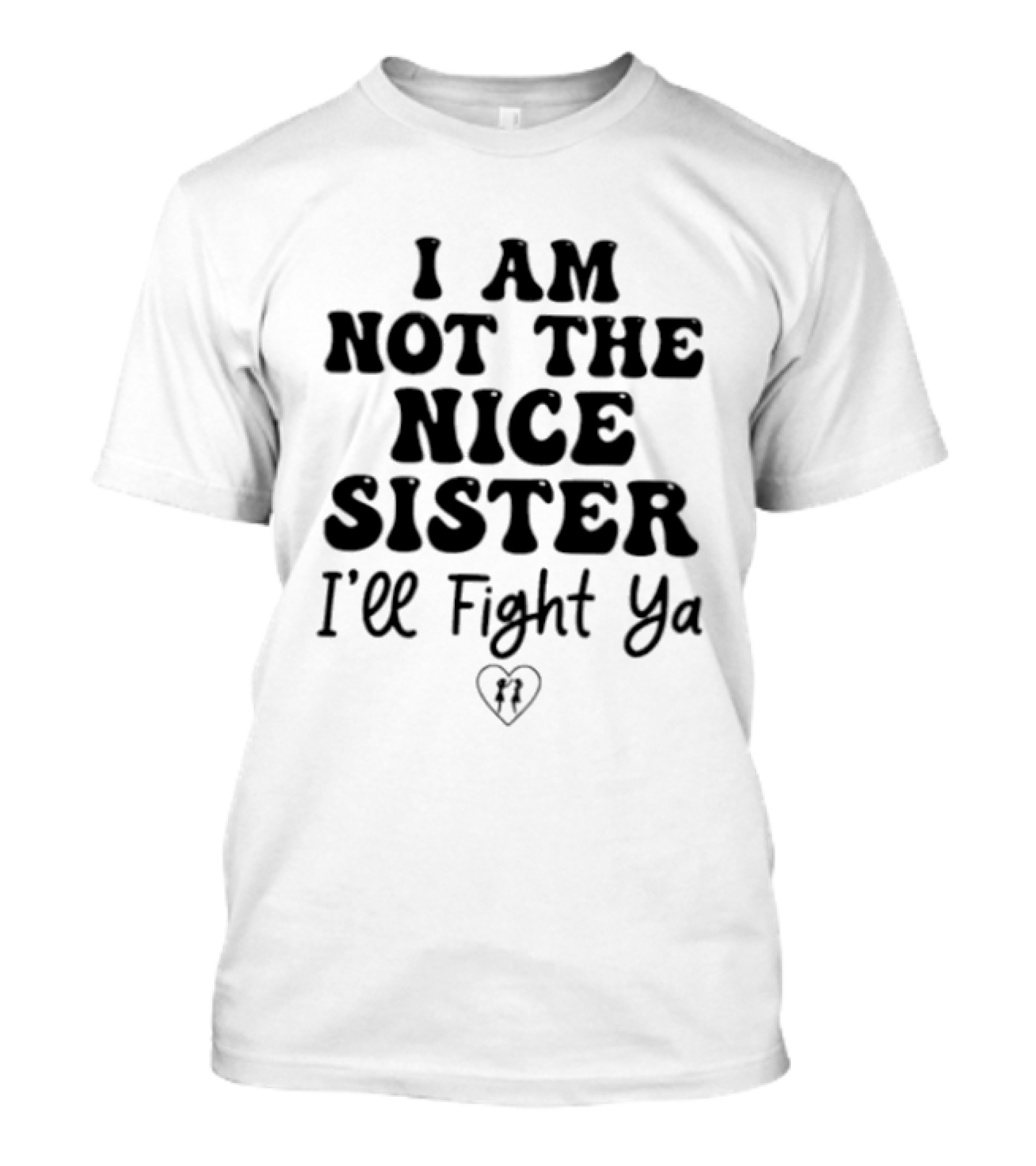 I Am Not The Nice Sister I'll Fight Ya Text With Heart T-Shirt
