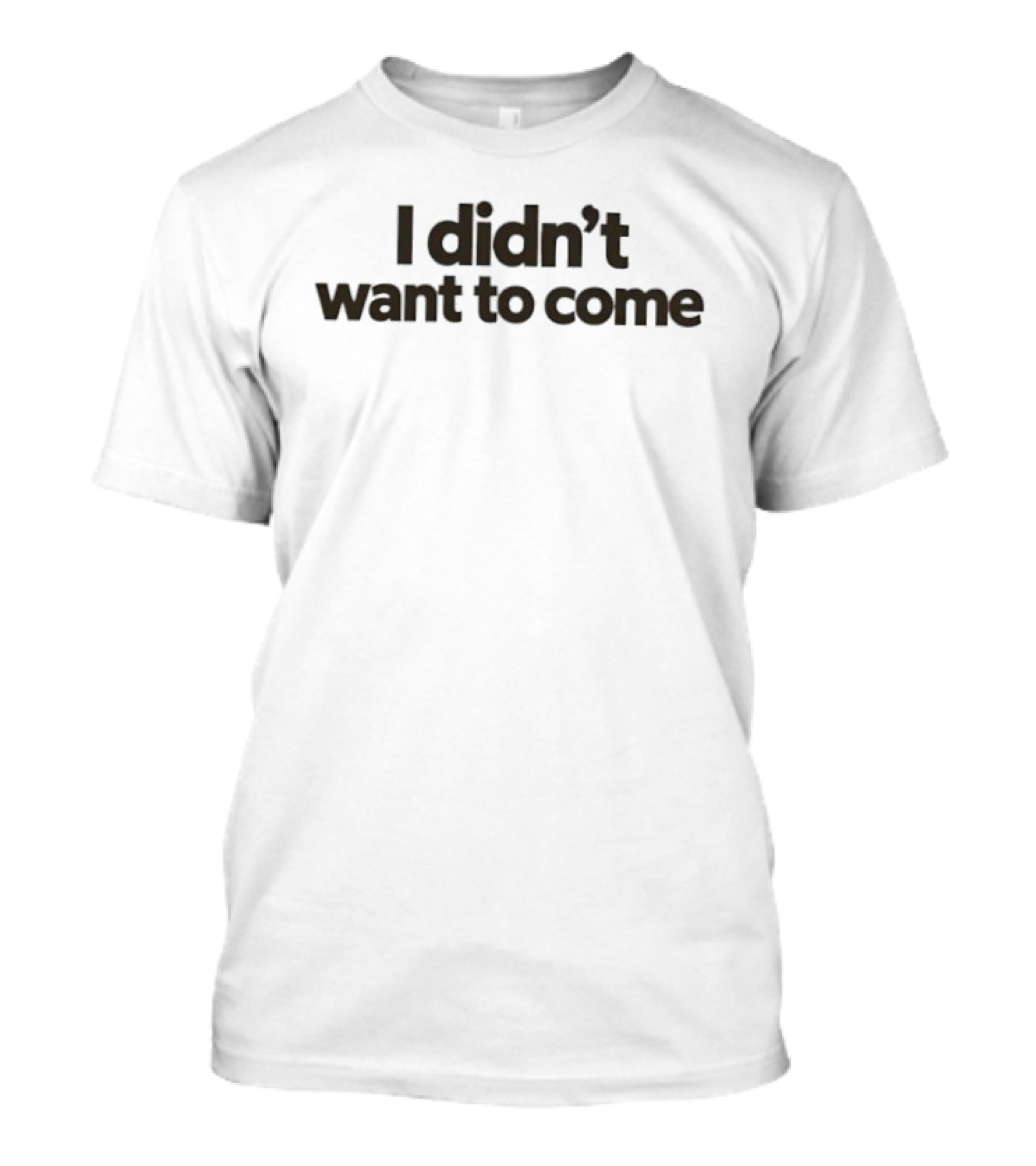 I Didn't Want To Come Sarcastic Introvert T-Shirt