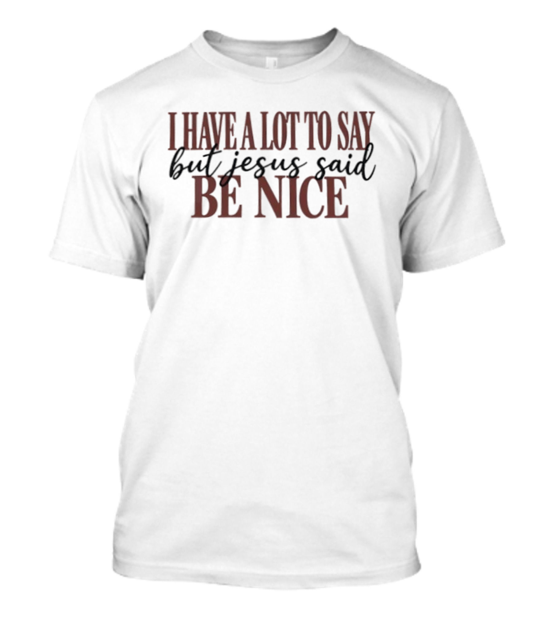 I Have A Lot To Say But Jesus Said Be Nice T-Shirt
