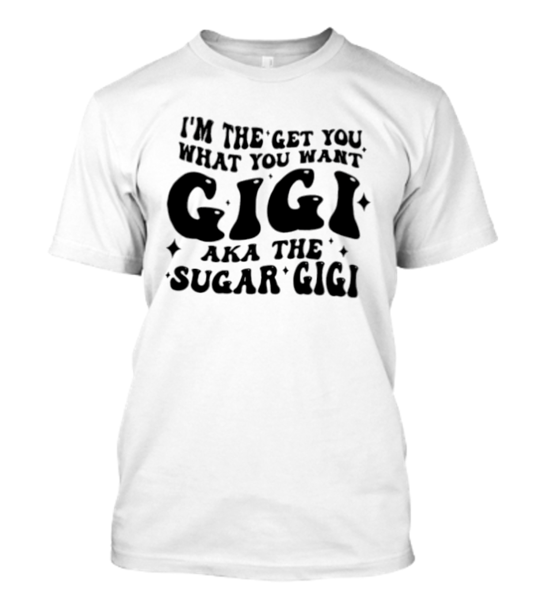 I'm The Get You What You Want Gigi Aka The Sugar Gigi Retro Fun T-Shirt