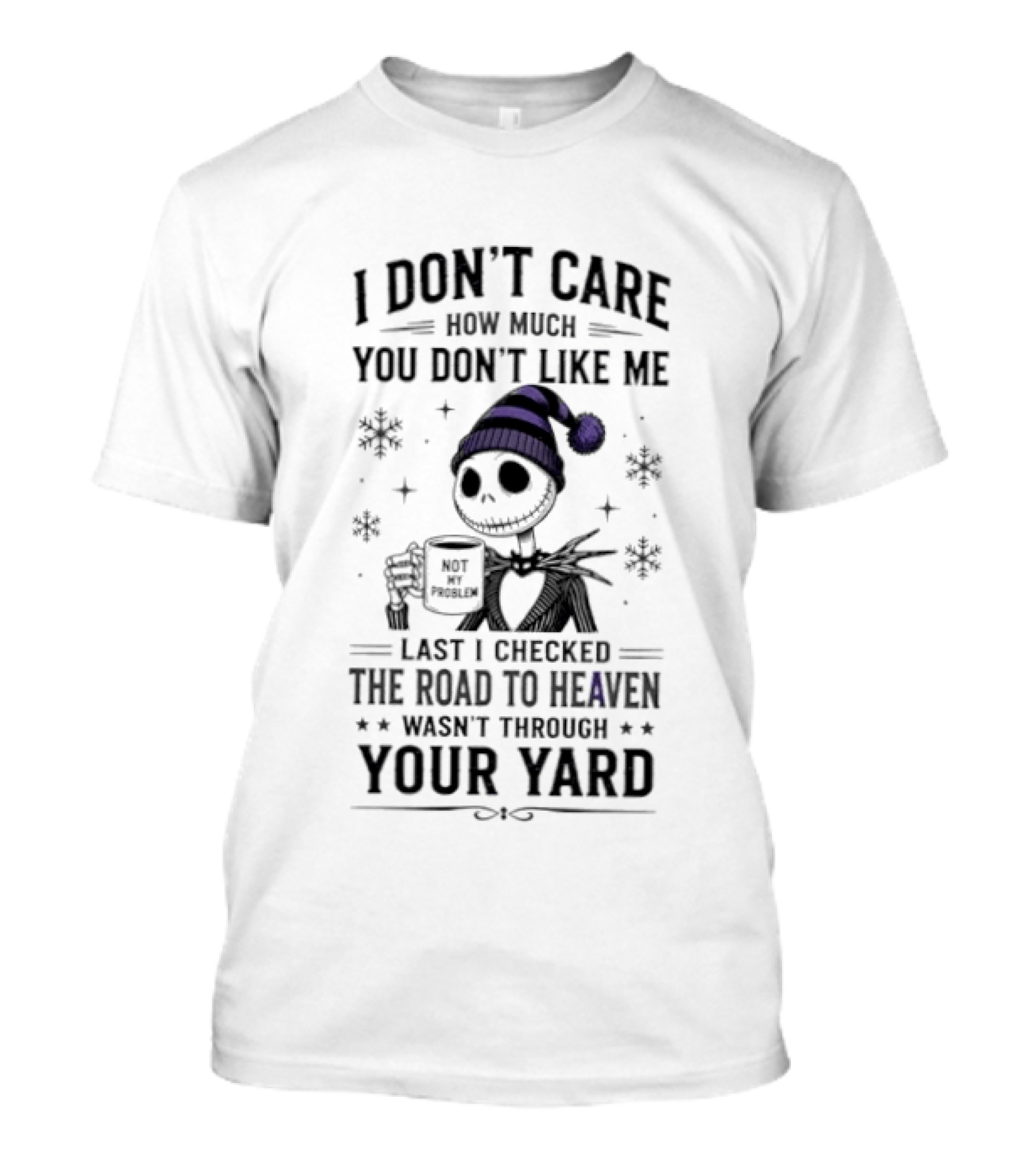 Jack Skellington I Don't Care How Much You Don't Like Me Last I Checked The Road To Heaven Wasn't Through Your Yard T-Shirt