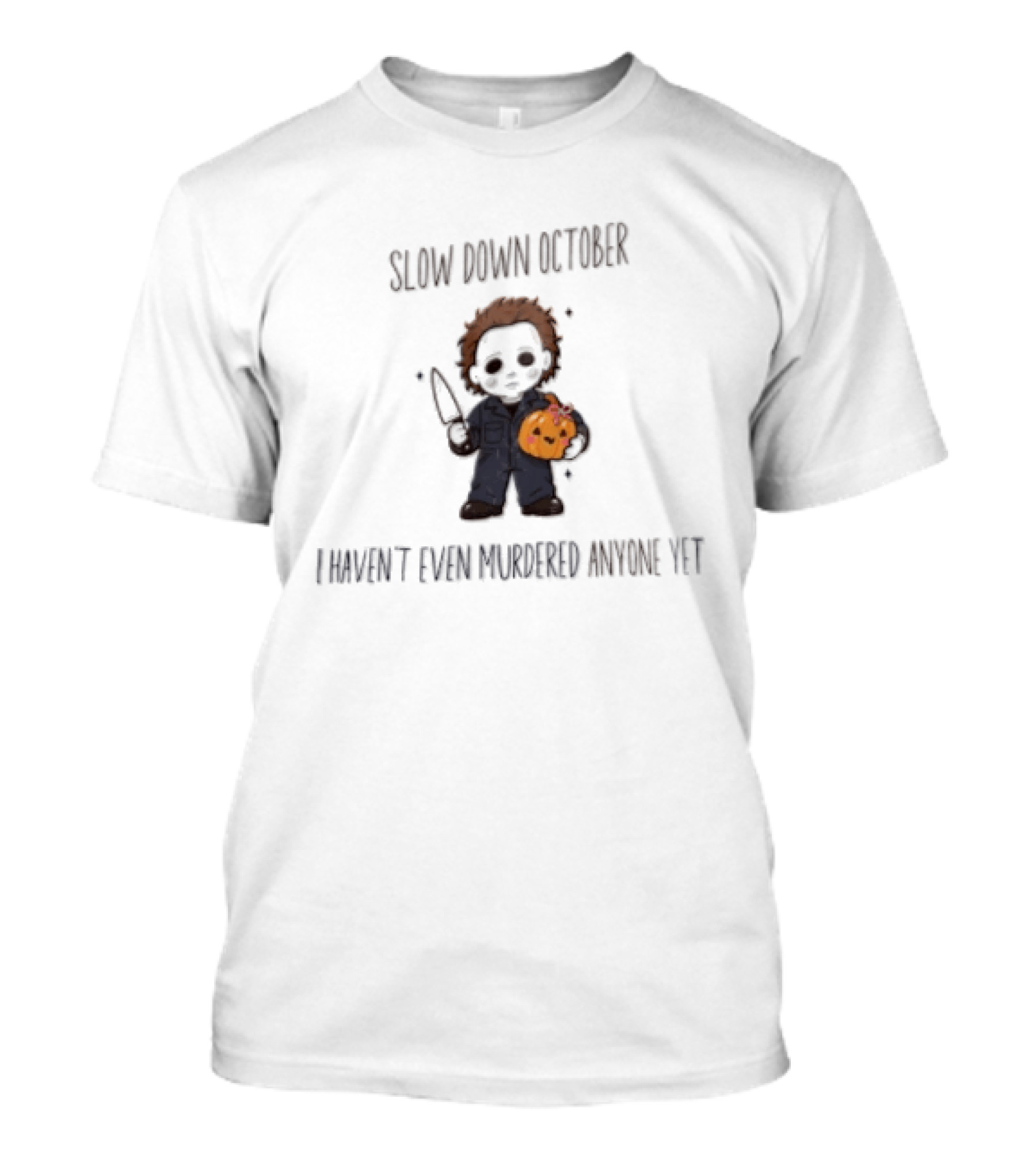 Michael Myers Slow Down October I Haven't Even Murdered Anyone Yet Halloween T-Shirt