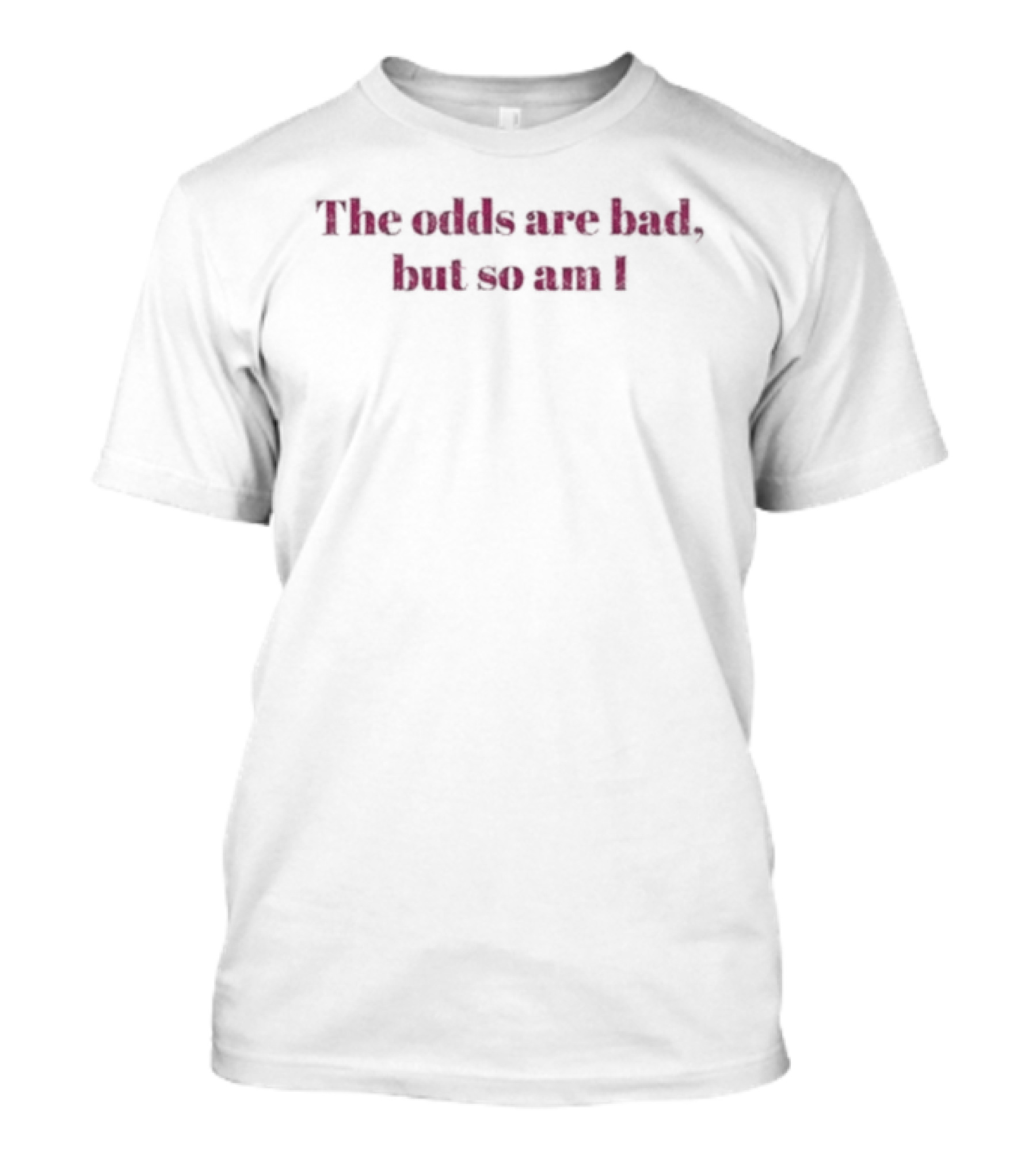 The Odds Are Bad But So Am I Motivational Phrase T-Shirt