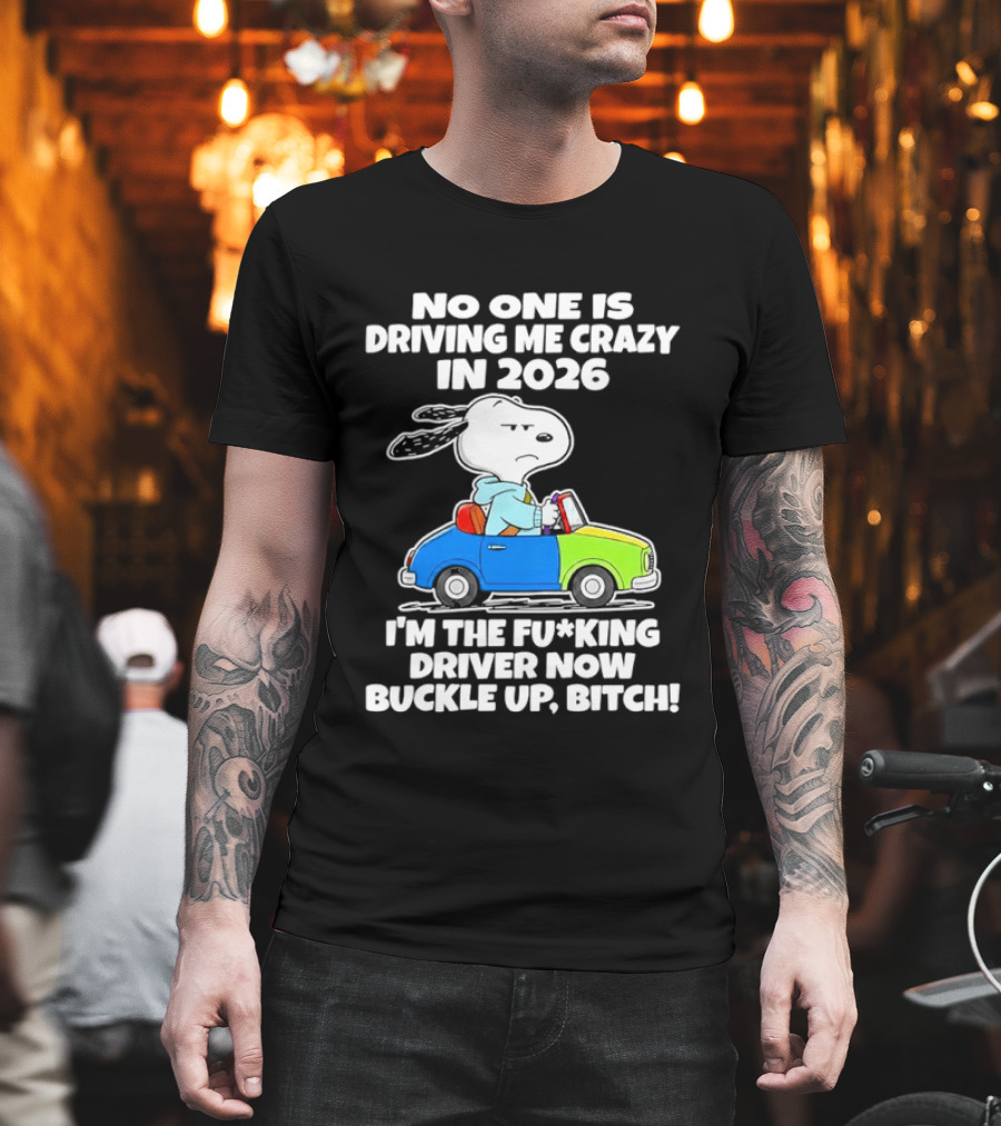 Snoopy No One Is Driving Me Crazy I'm The Driver Now Buckle Up 2026 T-Shirt