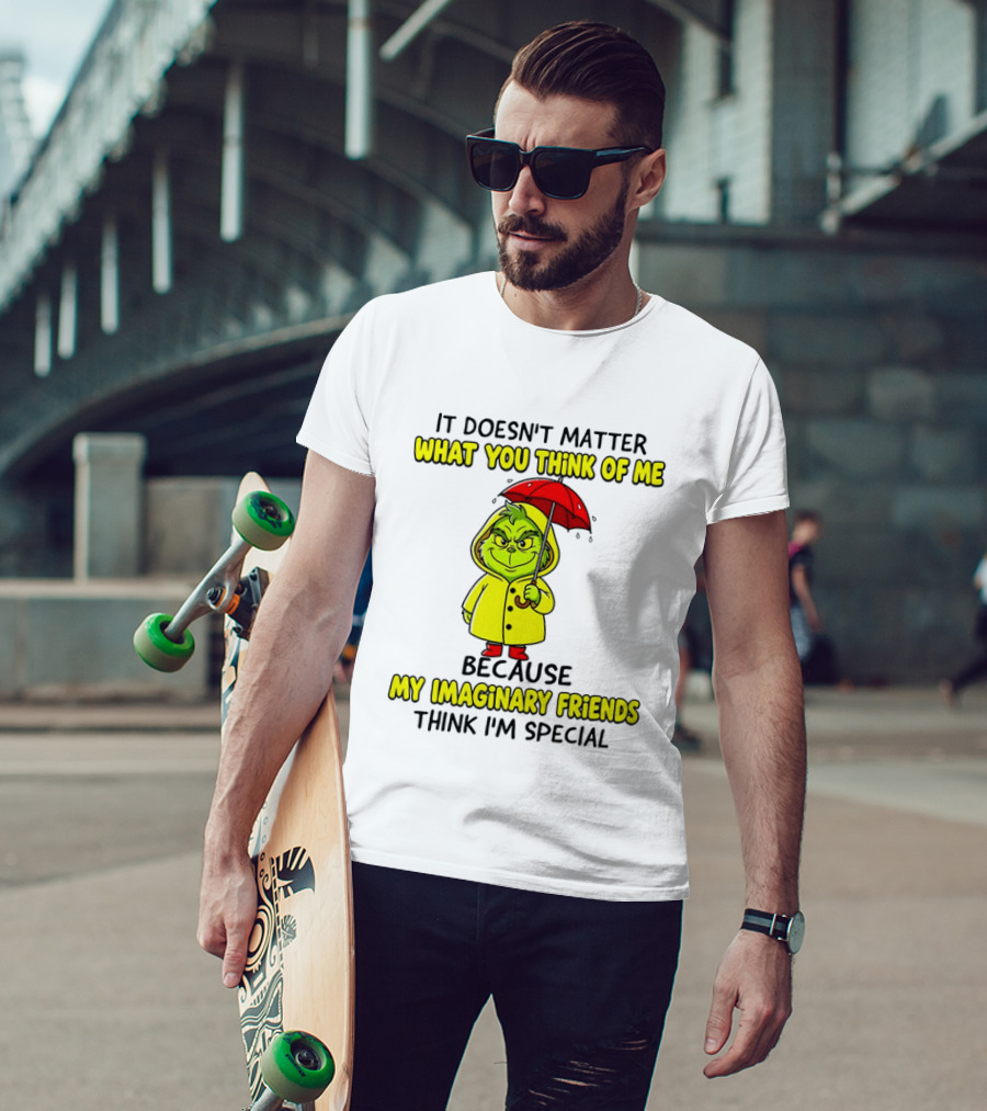 Grinch It Doesn't Matter What You Think Of Me My Imaginary Friends Think I'm Special T-Shirt
