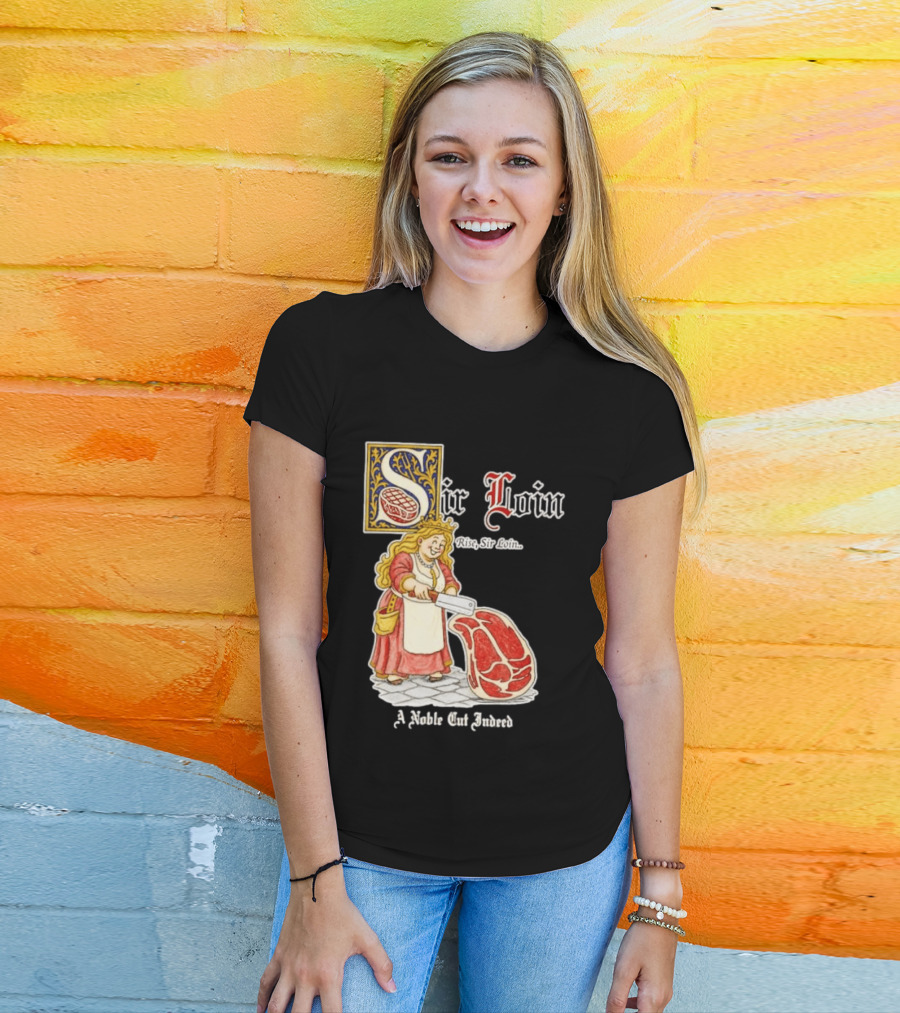 Sir Loin A Noble Cut Indeed Rise Sir Loin Medieval Meat Butcher Pun Humor T-Shirt
