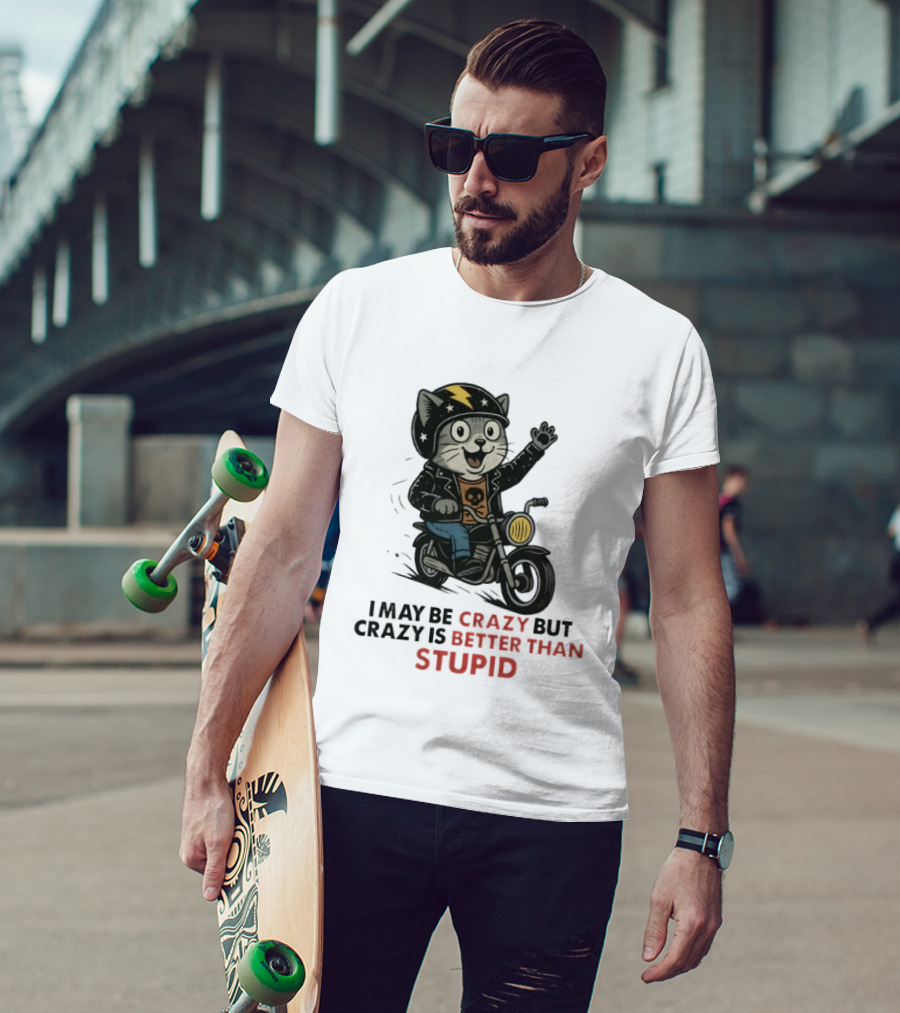 I May Be Crazy But Crazy Is Better Than Stupid Cat Biker Adventure T-Shirt