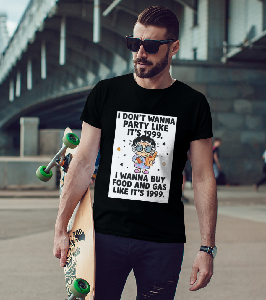 Grandma I Don't Wanna Party Like It's 1999 I Wanna Buy Food And Gas Like It's 1999 T-Shirt