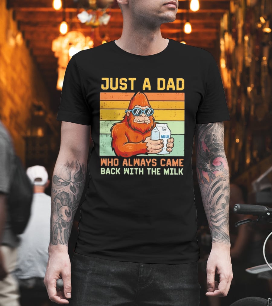 Just A Dad Bigfoot Always Came Back With The Milk T-Shirt