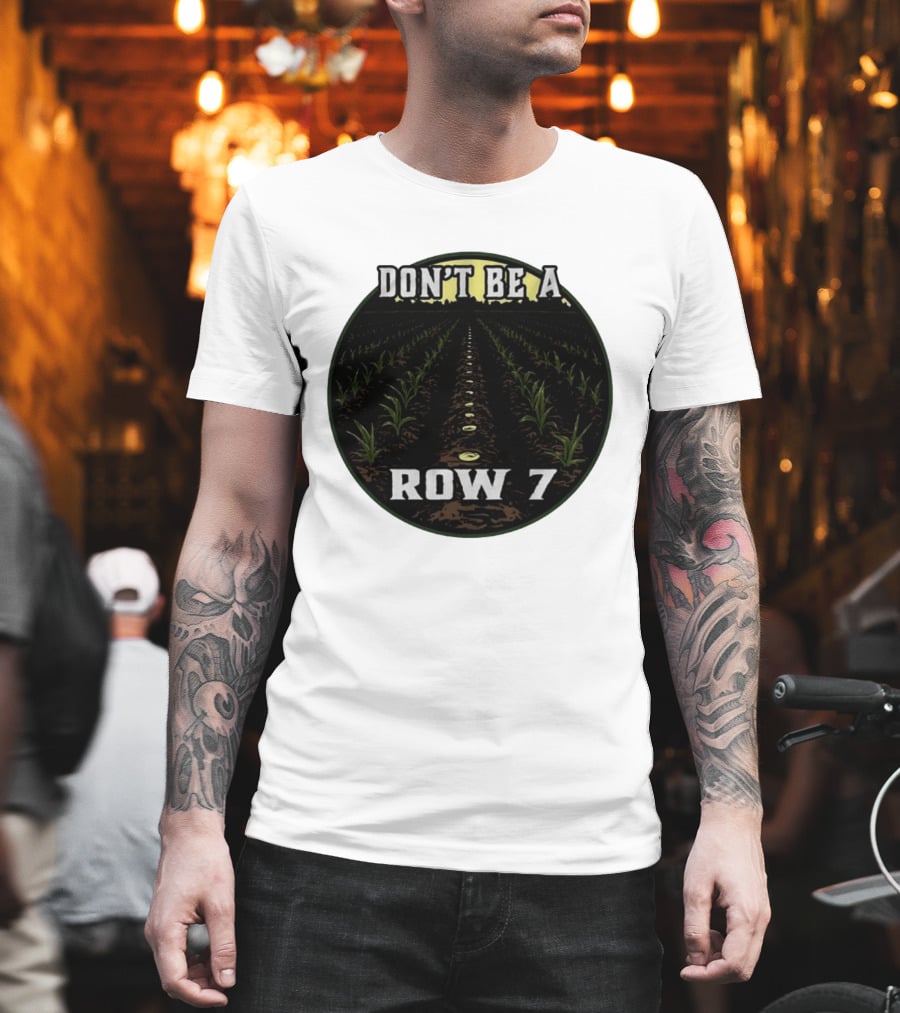 Don't Be A Row 7 Cornfield Farming Agriculture T-Shirt
