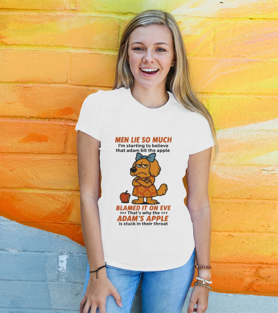 Men Lie So Much I'm Starting To Believe That Adam Bit The Apple Blamed It On Eve Adam's Apple Is Stuck In Their Throat T-Shirt