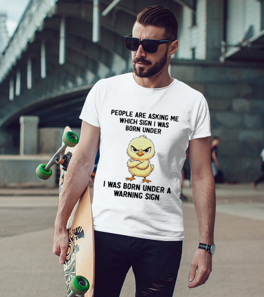 Angry Chick Born Under A Warning Sign People Asking Me Which Sign T-Shirt