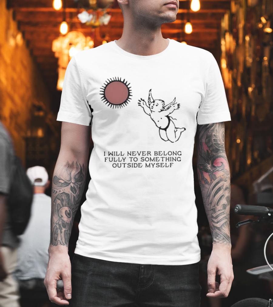 Cherub Sun I Will Never Belong Fully To Something Outside Myself T-Shirt