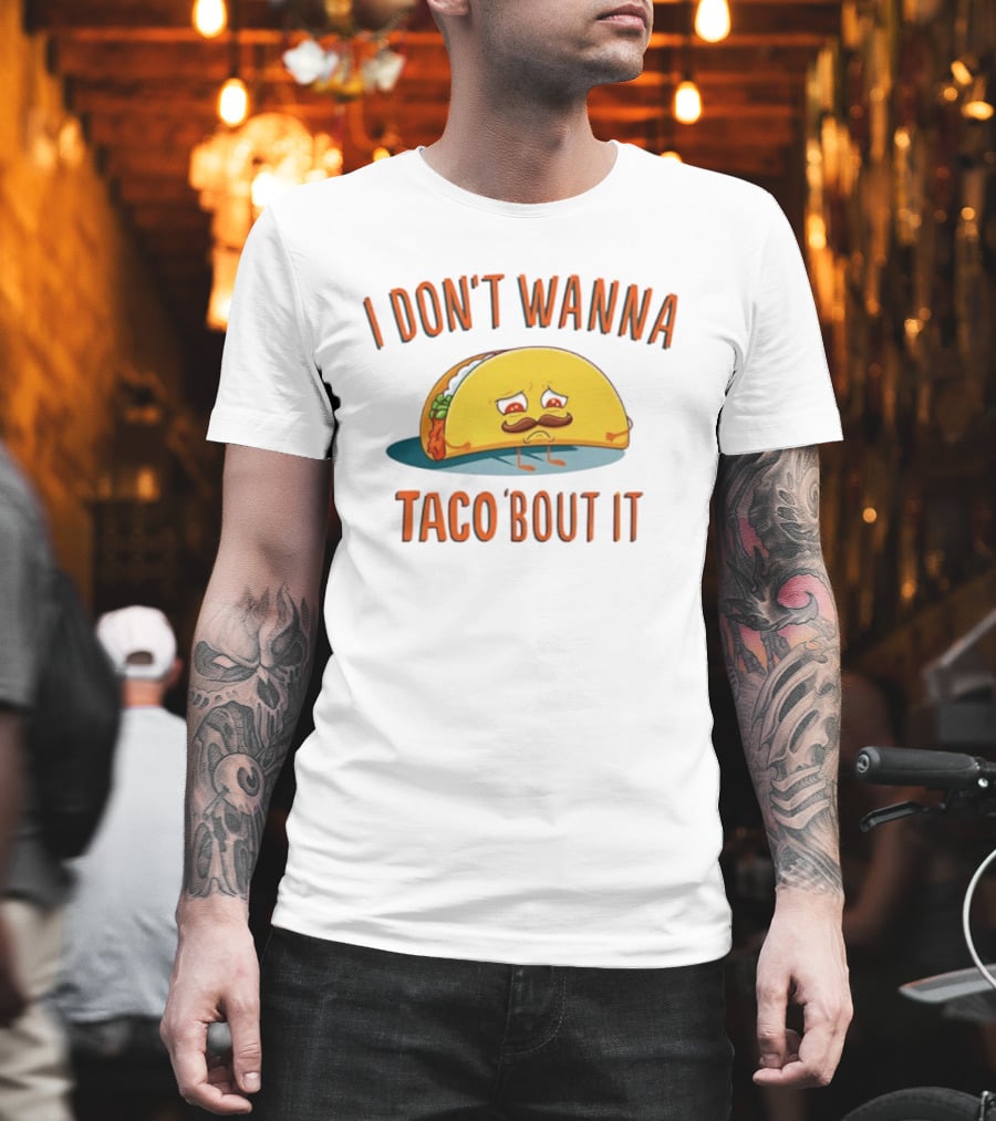 Sad Taco Mustache Humor I Don't Wanna Taco Bout It Pun T-Shirt