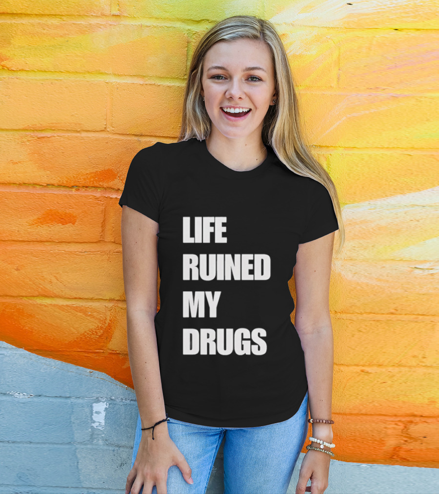 Life Ruined My Drugs T-Shirt