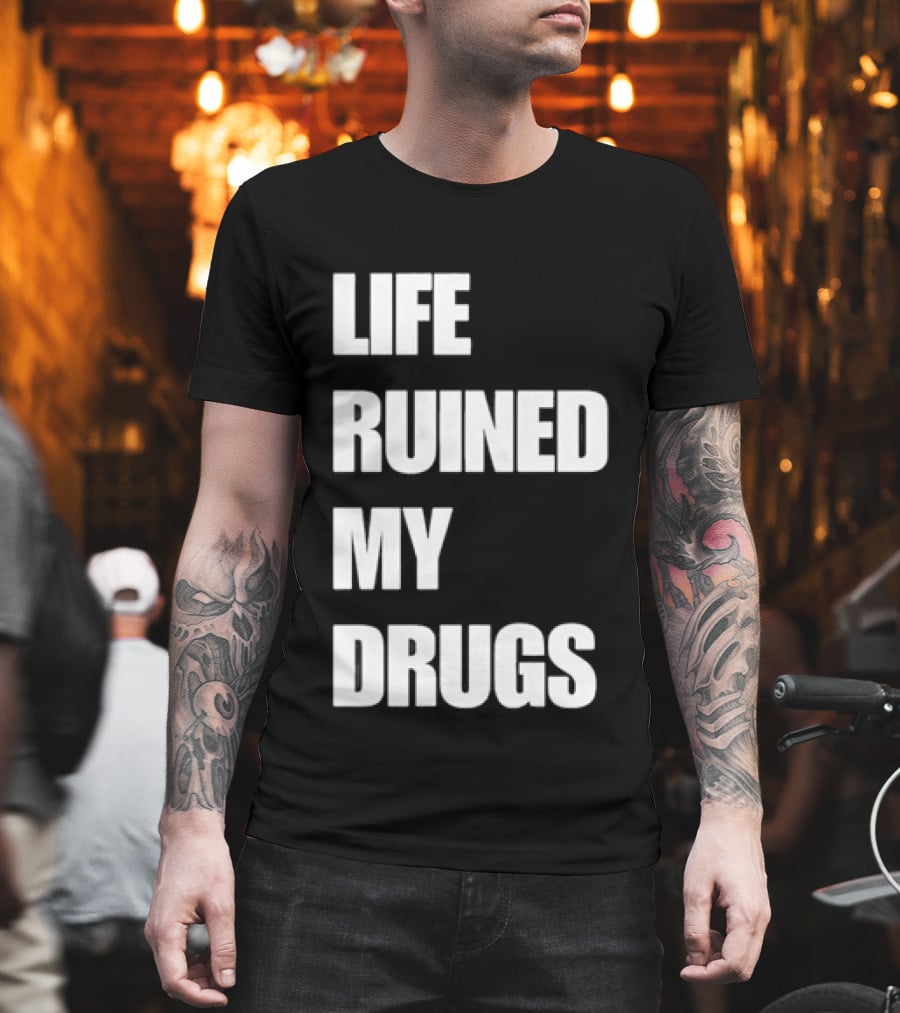 Life Ruined My Drugs T-Shirt