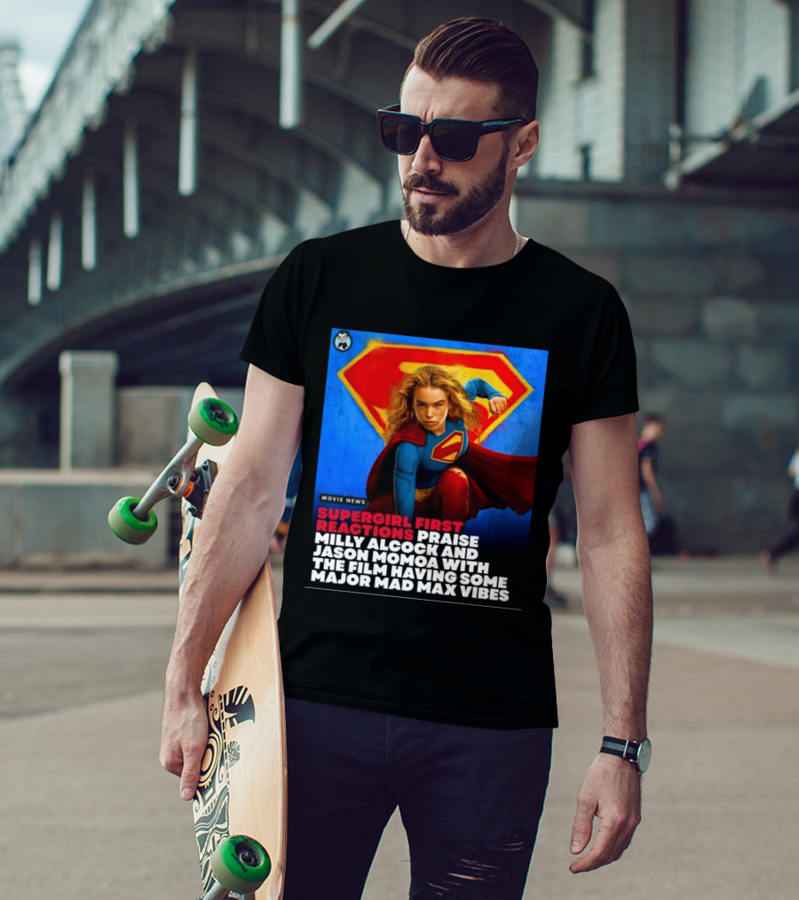 Supergirl First Reactions Milly Alcock Jason Momoa Mad Max Vibes T-Shirt