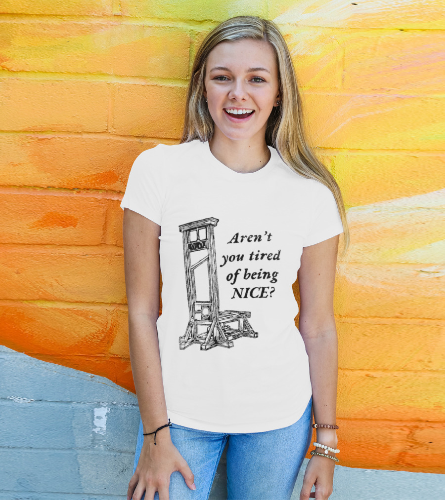 Aren't You Tired Of Being Nice Guillotine T-Shirt
