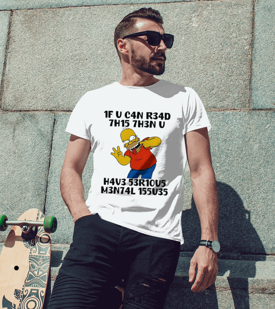 Homer Simpson 1F U C4n R34d 7h15 7h3n U H4v3 53r10u5 M3n74l 155u35 T-Shirt