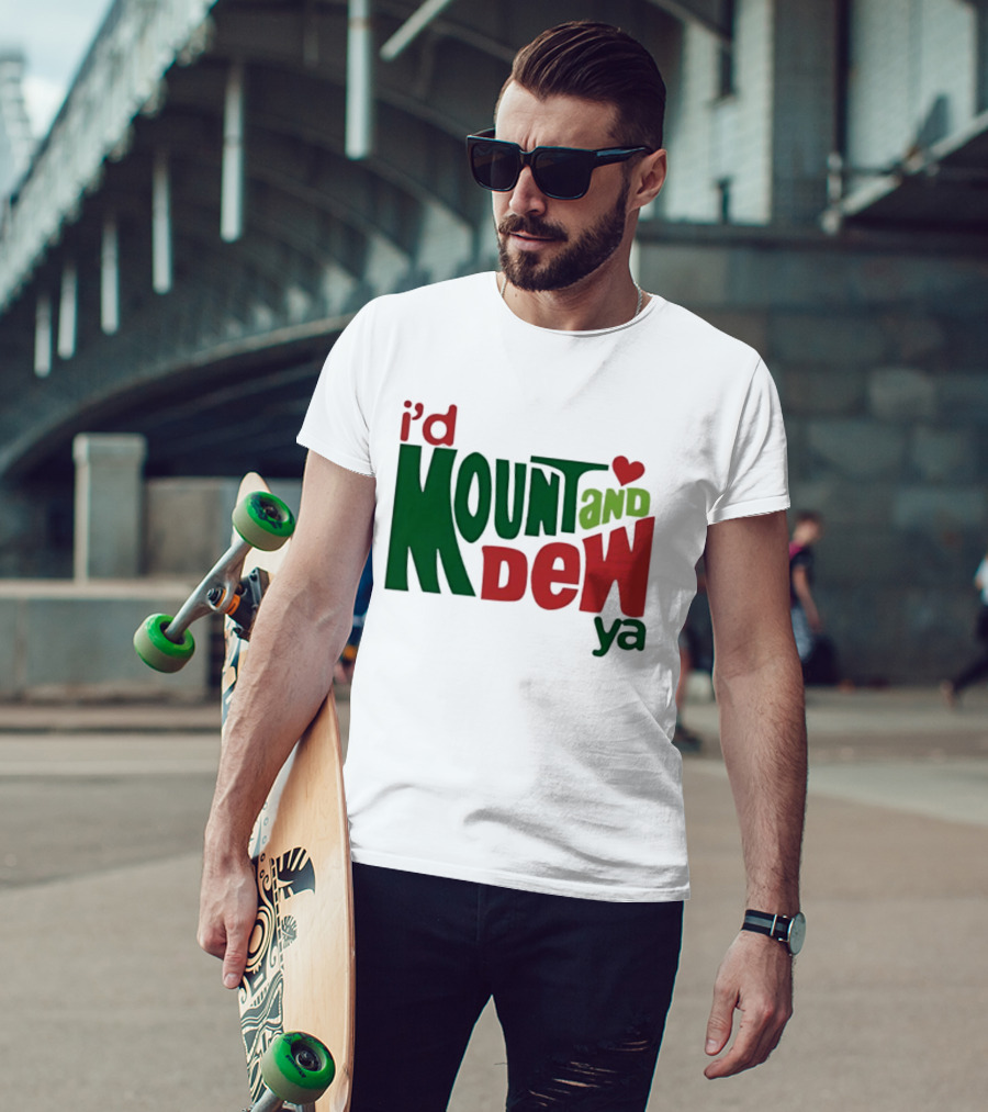 I'd Mount And Dew Ya Heart T-Shirt