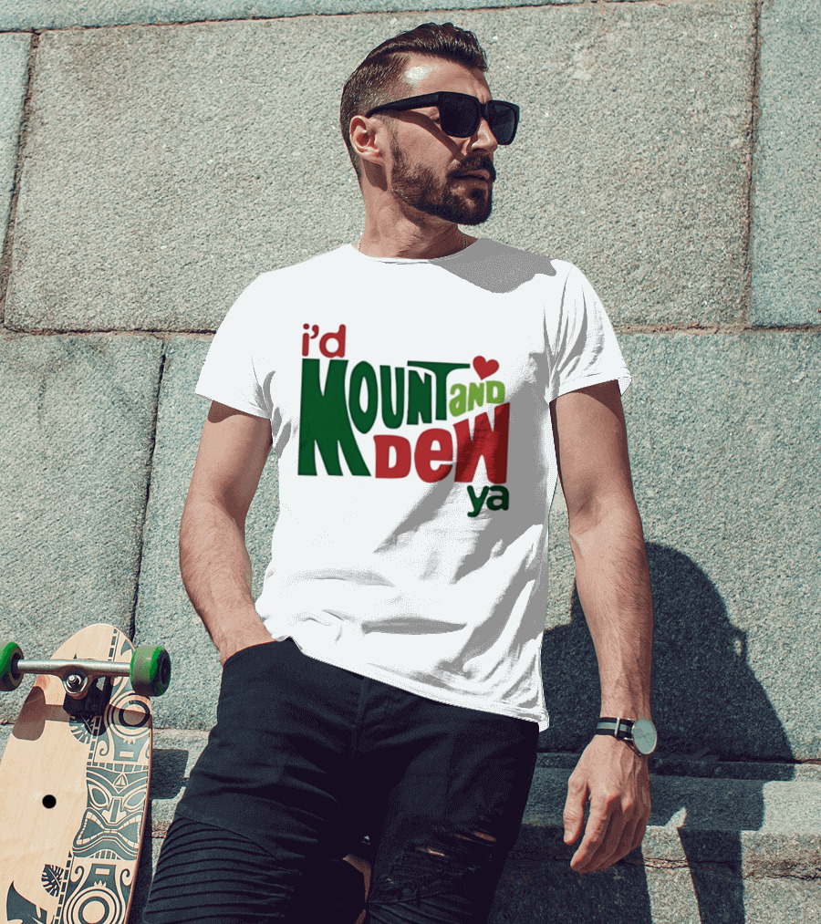I'd Mount And Dew Ya Heart T-Shirt