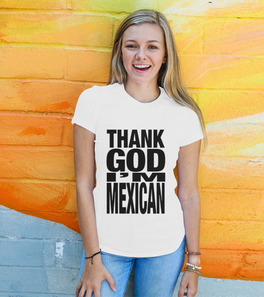 Thank God I'm Mexican T-Shirt