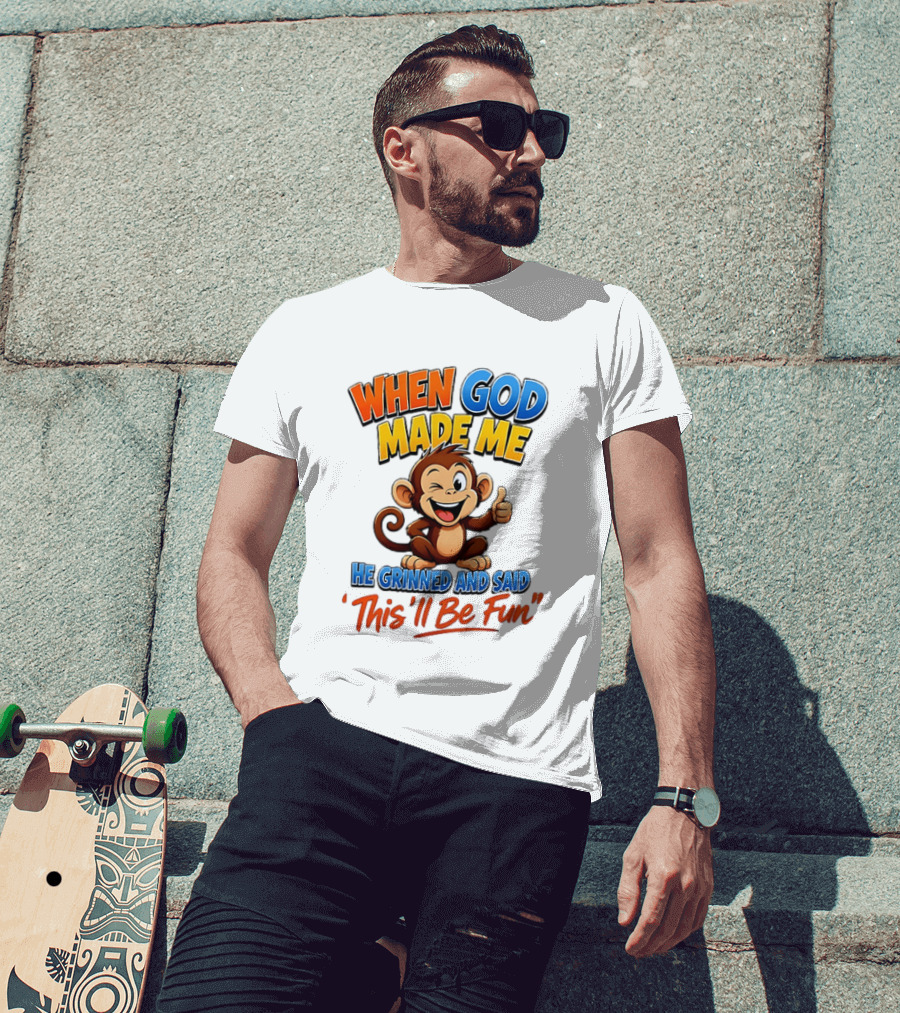 When God Made Me He Grinned And Said This'll Be Fun Monkey T-Shirt