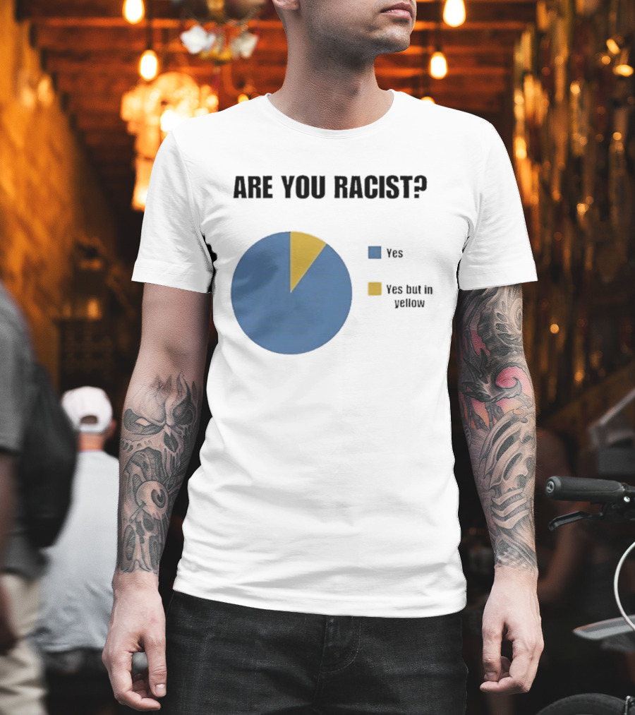 Are You Racist Yes Yes But In Yellow Pie Chart T-Shirt