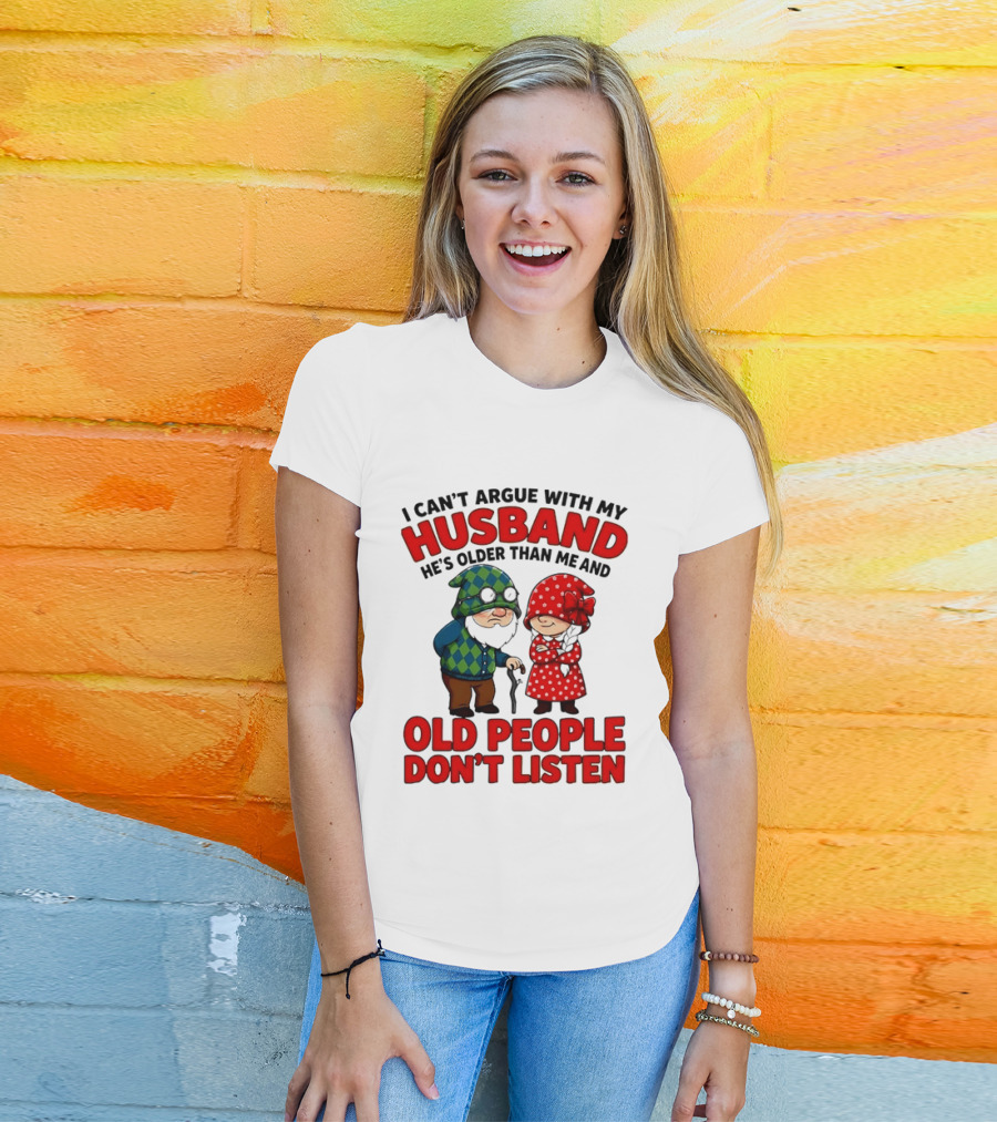 Gnomes I Can't Argue With My Husband He's Older Than Me And Old People Don't Listen T-Shirt