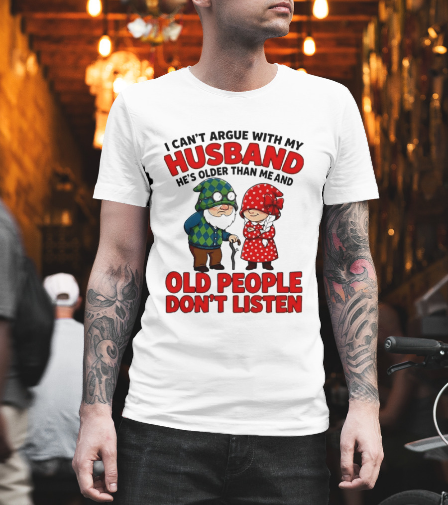 Gnomes I Can't Argue With My Husband He's Older Than Me And Old People Don't Listen T-Shirt
