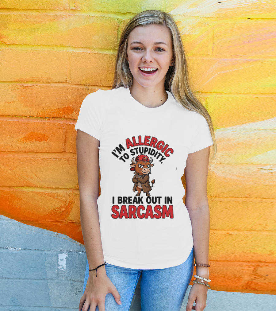 I'm Allergic To Stupidity I Break Out In Sarcasm T-Shirt