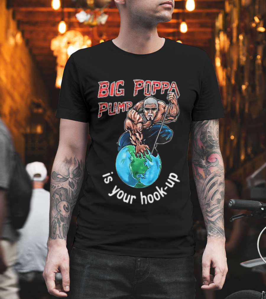 Big Poppa Pump Is Your Hook Up Holla If Ya Hear Me Wrestling T-Shirt