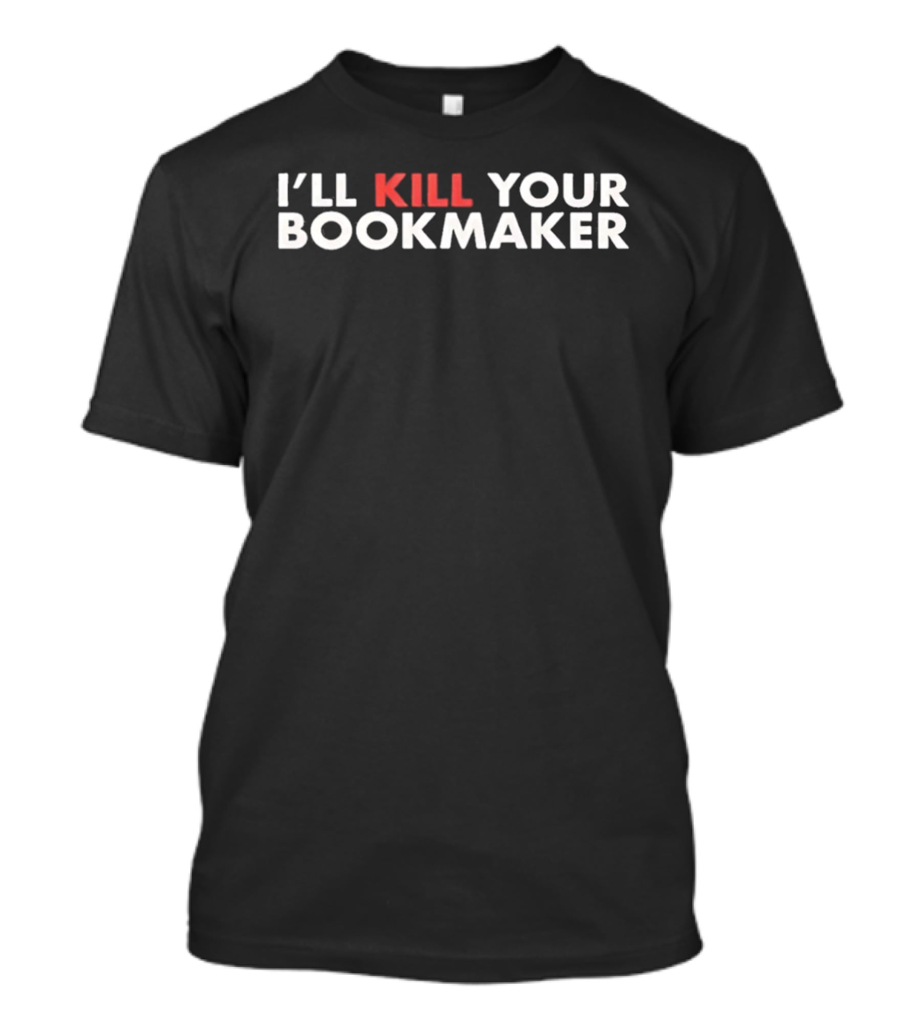I'll Kill Your Bookmaker T-Shirt