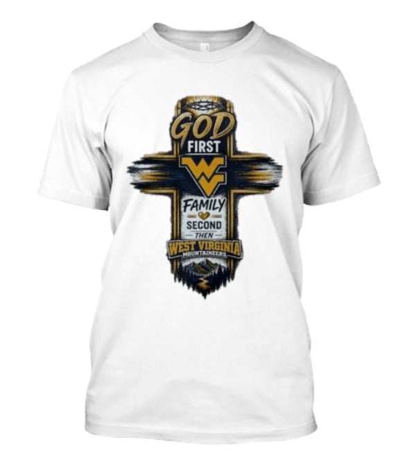 God First Family Second Then West Virginia Mountaineers W T-Shirt