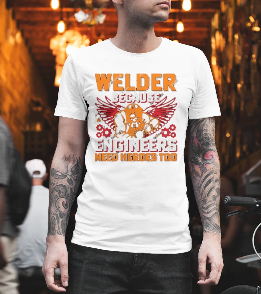 Welder Because Engineers Need Heroes Too Wings Gears And Flames T-Shirt