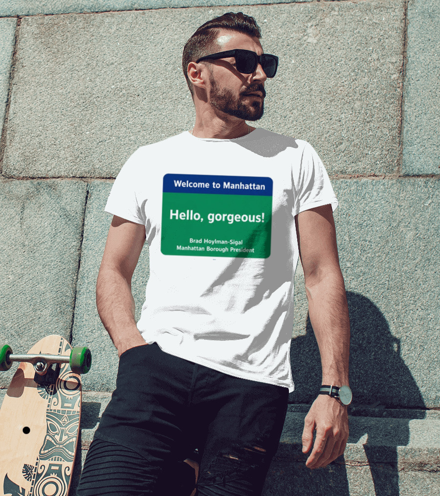 Welcome To Manhattan Hello Gorgeous Brad Hoylman Sigal New York Introduction T-Shirt